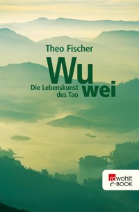 Wu wei: Die Lebenskunst des Tao - Theo Fischer - E-Book