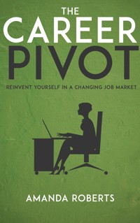 The Career Pivot - Reinvent Yourself in a Changing Job Market - Amanda Roberts - E-Book