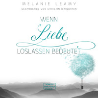 Wenn Liebe Loslassen bedeutet (ungekürzt) - Melanie Leamy - Hörbuch