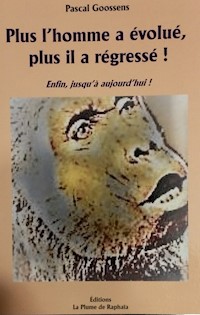 Plus l'homme a évolué, plus il a régressé. - Pascal Goossens - E-Book