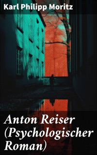 Anton Reiser (Psychologischer Roman) - Karl Philipp Moritz - E-Book