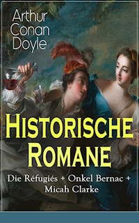 Historische Romane: Die Réfugiés + Onkel Bernac + Micah Clarke - Arthur Conan Doyle - E-Book