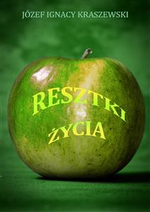 Resztki życia - Józef Ignacy Kraszewski - E-Book
