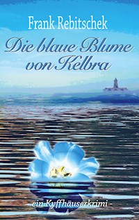 Die Blaue Blume von Kelbra - Frank Rebitschek - E-Book