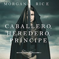 Caballero, Heredero, Príncipe (De Coronas y Gloria – Libro 3) - Morgan Rice - Hörbuch