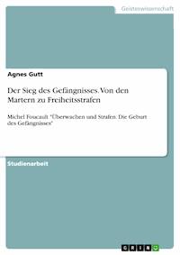 Der Sieg des Gefängnisses. Von den Martern zu Freiheitsstrafen - Agnes Gutt - E-Book