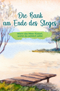 Die Bank am Ende des Steges - Clara Morgenfeld - E-Book