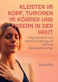 Kleister im Kopf, Tumoren im Körper und Fasern in der Haut - Claudia Ehle - E-Book