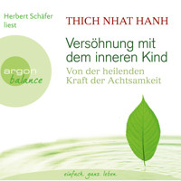 Versöhnung mit dem inneren Kind  - Von der heilenden Kraft der Achtsamkeit  (Gekürzte Fassung) - Thich Nhat Hanh - Hörbuch