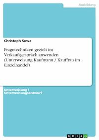 Fragetechniken gezielt im Verkaufsgespräch anwenden (Unterweisung Kaufmann / Kauffrau im Einzelhandel) - Christoph Sowa - E-Book