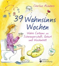 39 Wahnsinns Wochen - Wahre Cartoons zu Schwangerschaft, Geburt und Wochenbett - Charline Alcantara - E-Book
