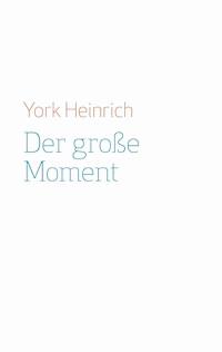 Der große Moment - York Heinrich - E-Book