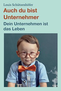 Auch du bist Unternehmer - Louis Schützenhöfer - E-Book