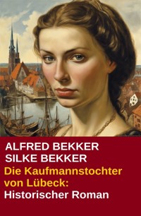 Die Kaufmannstochter von Lübeck - Alfred Bekker - E-Book