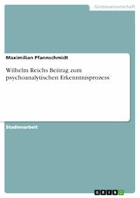 Wilhelm Reichs Beitrag zum psychoanalytischen Erkenntnisprozess - Maximilian Pfannschmidt - E-Book