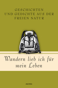 Wandern lieb' ich für mein Leben. Geschichten und Gedichte aus der freien Natur -  - E-Book
