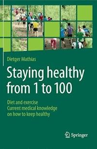 Staying healthy from 1 to 100 - Dietger Mathias - E-Book