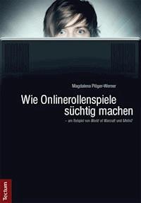 Wie Onlinerollenspiele süchtig machen - am Beispiel von "World of Warcraft" und "Metin2" - Magdalena Plöger-Werner - E-Book