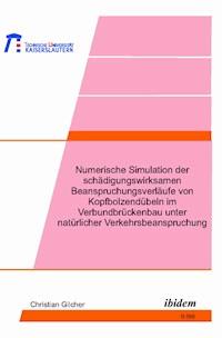 Numerische Simulation der schädigungswirksamen Beanspruchungsverläufe von Kopfbolzendübeln im Verbundbrückenbau unter natürlicher Verkehrsbeanspruchung - Christian Gilcher - E-Book