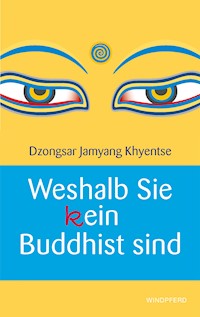 Weshalb Sie (k)ein Buddhist sind - Dzongsar Jamyang Khyentse - E-Book