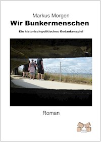Wir Bunkermenschen - Markus Morgen - E-Book