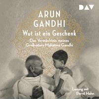 Wut ist ein Geschenk. Das Vermächtnis meines Großvaters Mahatma Gandhi - Arun Gandhi - Hörbuch