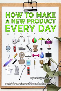 How to Make a New Product Every Day - George Saoulidis - kostenlos E-Book