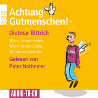 Achtung, Gutmenschen! - Warum sie uns nerven - Womit sie uns quälen - Wie wir sie loswerden (Gekürzt) - Dietmar Bittrich - Hörbuch
