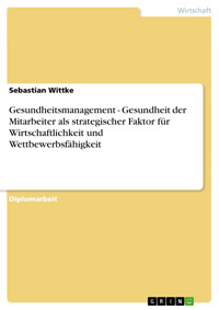 Gesundheitsmanagement - Gesundheit der Mitarbeiter als strategischer Faktor für Wirtschaftlichkeit und Wettbewerbsfähigkeit - Sebastian Wittke - E-Book