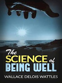 The Science of Being Well - Wallace Delois Wattles - kostenlos E-Book