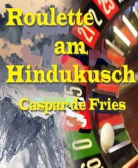 Roulette am Hindukusch - Caspar de Fries - E-Book