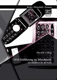 CRM-Einführung im Mittelstand: Ein Handbuch für die Praxis - Harald Löbig - E-Book