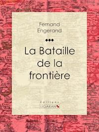 La Bataille de la frontière - Fernand Engerand - E-Book