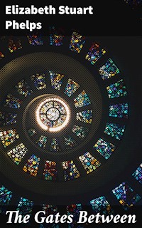 The Gates Between - Elizabeth Stuart Phelps - E-Book