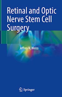 Retinal and Optic Nerve Stem Cell Surgery - Jeffrey N. Weiss - E-Book