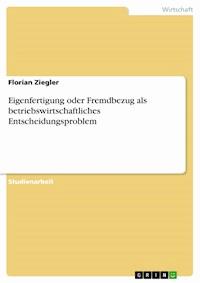 Eigenfertigung oder Fremdbezug als betriebswirtschaftliches Entscheidungsproblem - Florian Ziegler - kostenlos E-Book