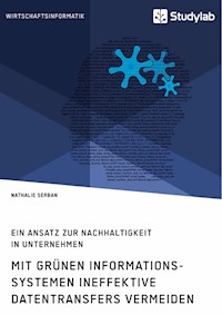 Mit grünen Informationssystemen ineffektive Datentransfers vermeiden. Ein Ansatz zur Nachhaltigkeit in Unternehmen - Nathalie Serban - E-Book