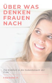 Über was denken Frauen nach - Fabienne P. - E-Book
