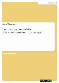 Ursachen und Verlauf der Weltwirtschaftskrise 1929 bis 1932 - Jörg Wagner - E-Book