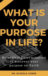What is Your Purpose In Life?: - Dr. Olusola Coker - E-Book