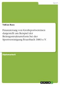 Finanzierung von Großsportvereinen dargestellt am Beispiel der Beitragsstrukturreform bei der Sportvereinigung Feuerbach 1883 e.V. - Tobias Buss - E-Book