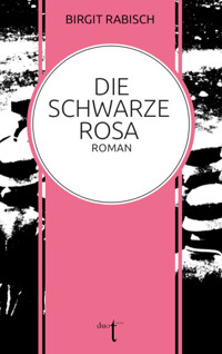 Die Schwarze Rosa - Birgit Rabisch - E-Book