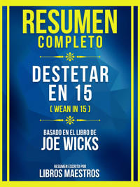 Resumen Completo - Destetar En 15 (Wean In 15) - Basado En El Libro De Joe Wicks - Libros Maestros - E-Book