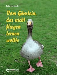 Vom Gänslein, das nicht fliegen lernen wollte - Erik Neutsch - E-Book