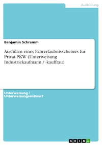 Ausfüllen eines Fahrerlaubnisscheines für Privat-PKW (Unterweisung Industriekaufmann / -kauffrau) - Benjamin Schramm - E-Book