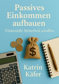 Passives Einkommen aufbauen - Katrin Käfer - E-Book