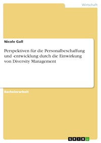 Perspektiven für die Personalbeschaffung und -entwicklung durch die Einwirkung von Diversity Management - Nicole Gall - E-Book