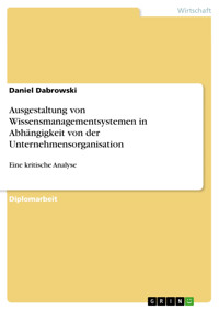 Ausgestaltung von Wissensmanagementsystemen in Abhängigkeit von der Unternehmensorganisation - Daniel Dabrowski - E-Book
