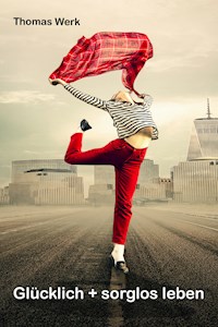 Glücklich + sorglos leben - Thomas Werk - E-Book