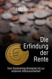 Die Erfindung der Rente - Lutz Spilker - E-Book